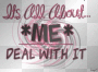 It's all about me deal with it!