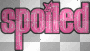 spoiled;;*x