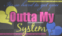 Outta My System