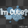 Im Cute? No Shyt.
