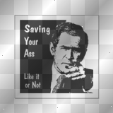 Bush Saving Your Ass Like it or Not