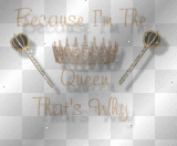 Because I'm The Queen...
