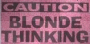 Caution blonde thinking