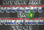 NOT ONLY AM i PERFECT, iM PUERTO RiCAN TOO!!