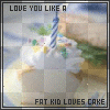 i love you like a fat kid loves cake....lol
