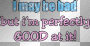 I may be bad