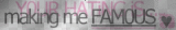 your hating is making me famous