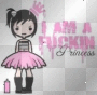 i AM A FUCKiN PRiNCESS