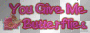 u give me butterflies