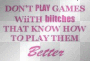 don´t play with bitches