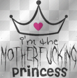 " I'm the Mother-Fucking Princess !!! "