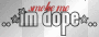 Im dope