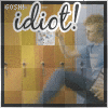 idiot!