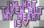 not taken but my heart is