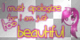 I must apologize for I am just TOO BEAUTIFUL !