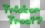 Trick or Treat?
