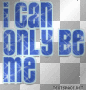 I CAN ONLY B ME