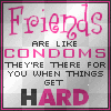 Friends Are Like Condoms