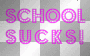 School S**ks! =)