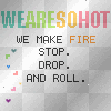 we make the fire stop,drop & roll