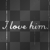 i love him