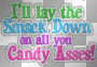 candy ass! lol
