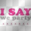 i say we party