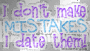I Dont make Mistakes, I Date them!