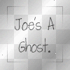Joe's a ghost