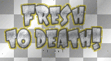 fresh to death!