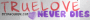 TRUE LOVE NEVER DIES