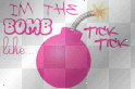 I'm da bomb like "tick, tick"!!! 