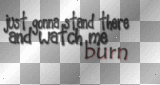 Just gonna stand there and watch me burn (black and red transparent quote from Love the way you lie) [nermai]