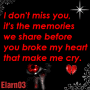 I Don't Miss You, It's The Memories We Share Before You Broke My Heart That Make Me Cry - Elarn03