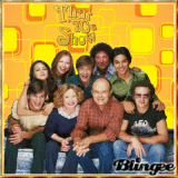 That 70's show tv show!!!!!!!!!!!!!!!!!!!!!!!!!!!!
