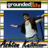 Ashton kutcher on grounded for life!!!!!!!!!!!!!!!!!!!!!