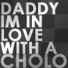 daddyi im in loe wit a cholo